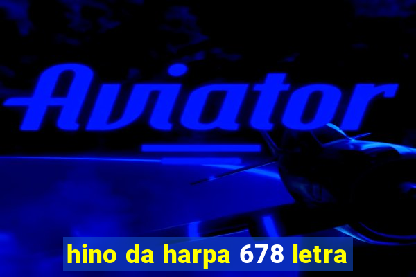 hino da harpa 678 letra